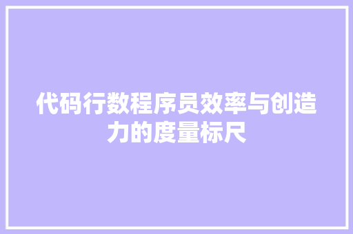 代码行数程序员效率与创造力的度量标尺