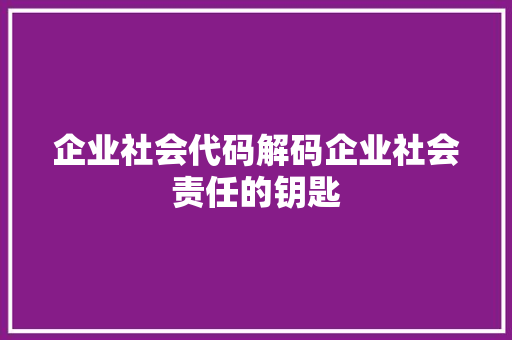企业社会代码解码企业社会责任的钥匙