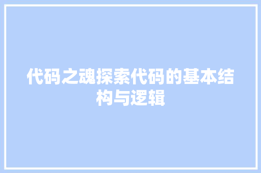 代码之魂探索代码的基本结构与逻辑