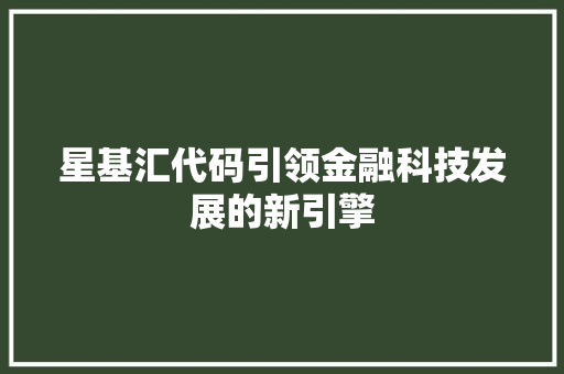 星基汇代码引领金融科技发展的新引擎
