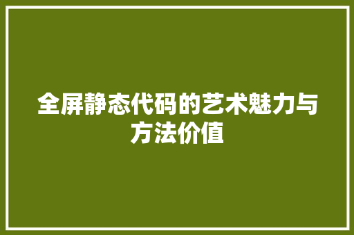 全屏静态代码的艺术魅力与方法价值