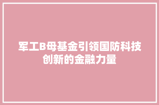 军工B母基金引领国防科技创新的金融力量