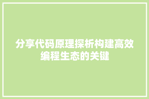 分享代码原理探析构建高效编程生态的关键