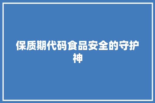 保质期代码食品安全的守护神