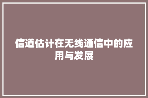 信道估计在无线通信中的应用与发展