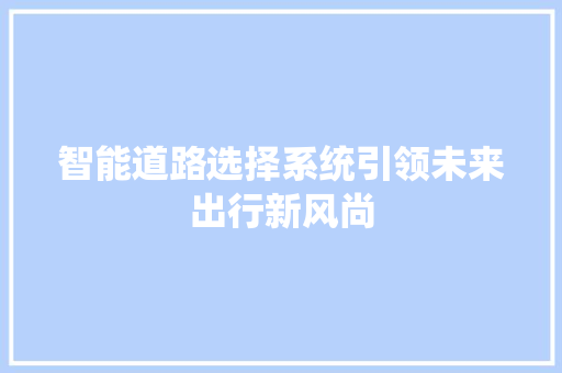 智能道路选择系统引领未来出行新风尚