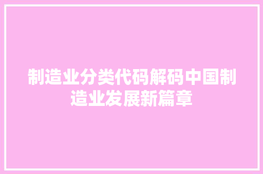 制造业分类代码解码中国制造业发展新篇章