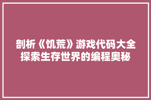 剖析《饥荒》游戏代码大全探索生存世界的编程奥秘  第1张