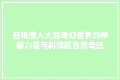 召唤魔人大君奇幻世界的神秘力量与科技融合的奇迹