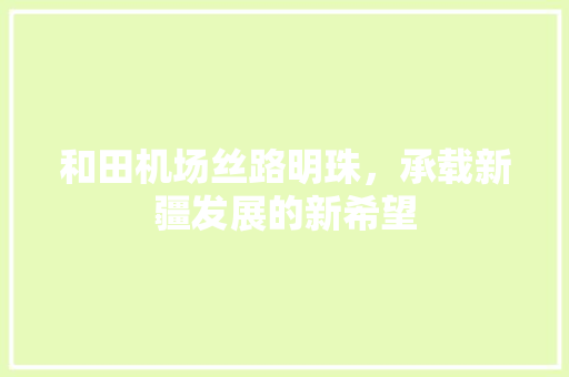 和田机场丝路明珠，承载新疆发展的新希望
