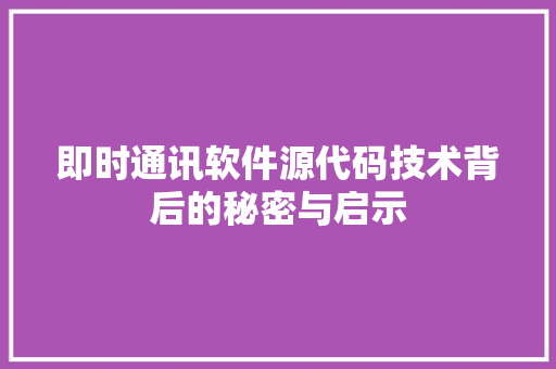 即时通讯软件源代码技术背后的秘密与启示