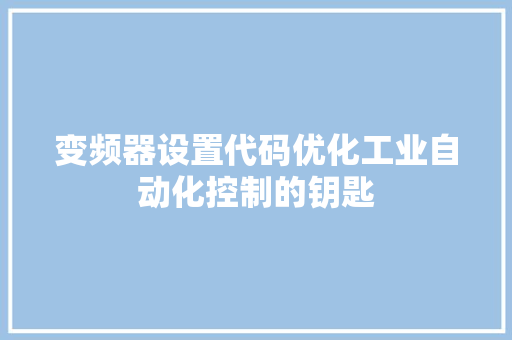 变频器设置代码优化工业自动化控制的钥匙