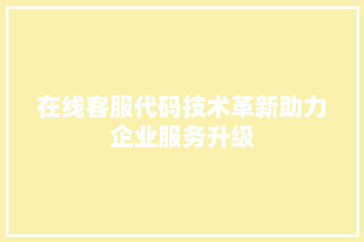 在线客服代码技术革新助力企业服务升级