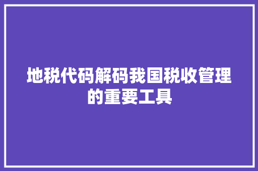 地税代码解码我国税收管理的重要工具  第1张