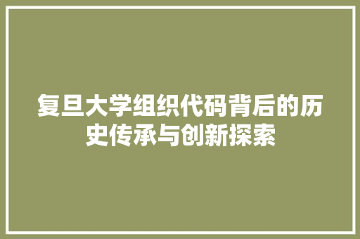 复旦大学组织代码背后的历史传承与创新探索