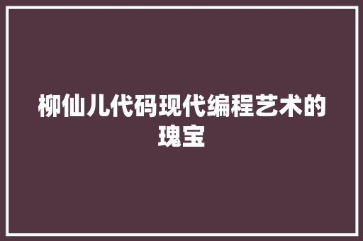 柳仙儿代码现代编程艺术的瑰宝