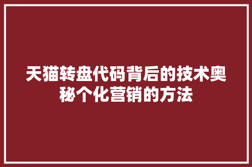 天猫转盘代码背后的技术奥秘个化营销的方法