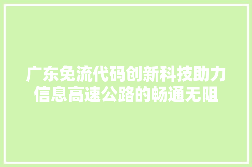 广东免流代码创新科技助力信息高速公路的畅通无阻