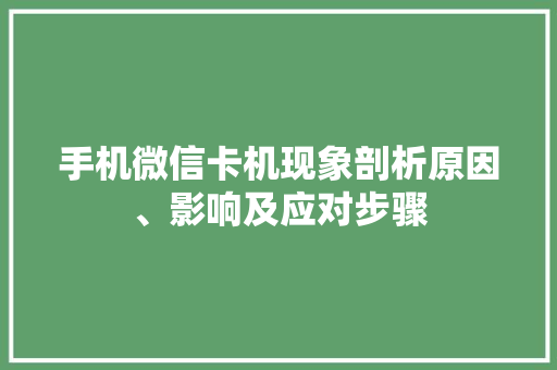 手机微信卡机现象剖析原因、影响及应对步骤