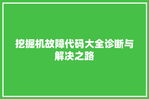 挖掘机故障代码大全诊断与解决之路