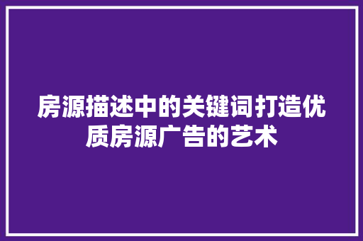 房源描述中的关键词打造优质房源广告的艺术