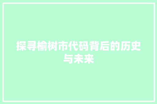 探寻榆树市代码背后的历史与未来
