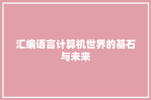 汇编语言计算机世界的基石与未来