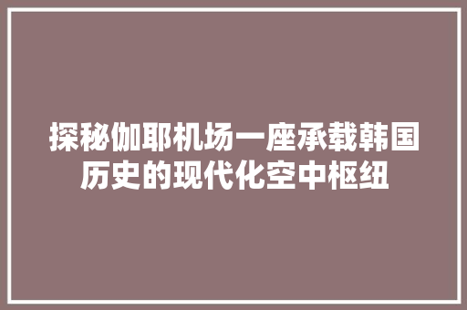 探秘伽耶机场一座承载韩国历史的现代化空中枢纽  第1张