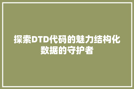 探索DTD代码的魅力结构化数据的守护者