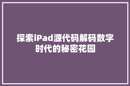 探索iPad源代码解码数字时代的秘密花园