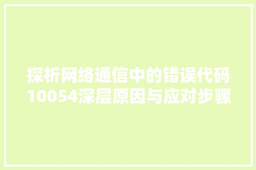 探析网络通信中的错误代码10054深层原因与应对步骤