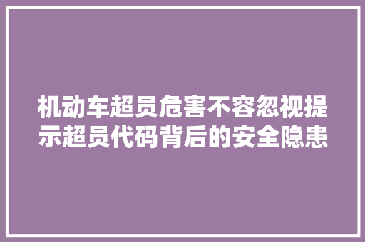 机动车超员危害不容忽视提示超员代码背后的安全隐患