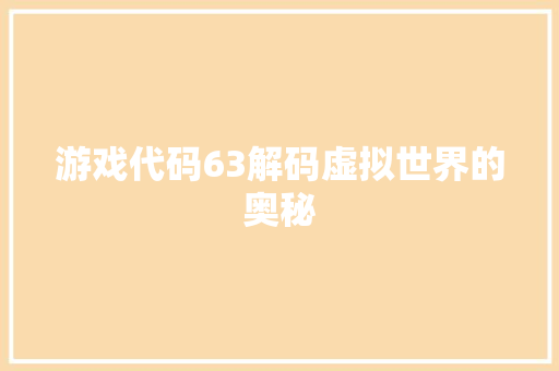 游戏代码63解码虚拟世界的奥秘