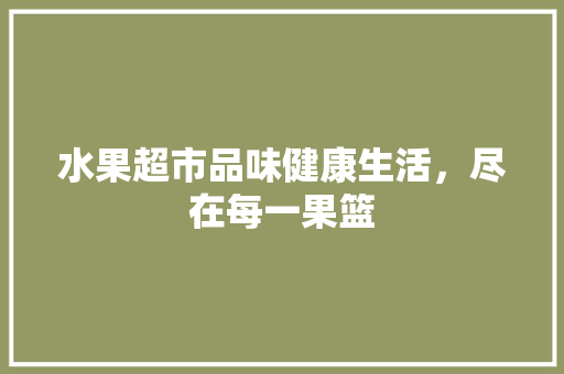 水果超市品味健康生活，尽在每一果篮