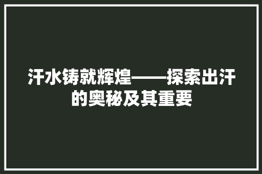 汗水铸就辉煌——探索出汗的奥秘及其重要