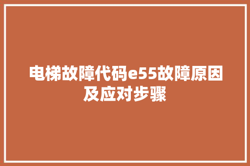 电梯故障代码e55故障原因及应对步骤  第1张