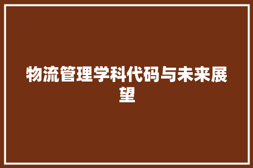 物流管理学科代码与未来展望