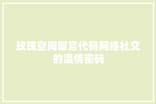 玫瑰空间留言代码网络社交的温情密码