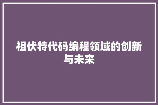 祖伏特代码编程领域的创新与未来