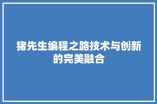 猪先生编程之路技术与创新的完美融合