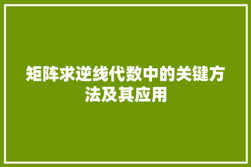矩阵求逆线代数中的关键方法及其应用