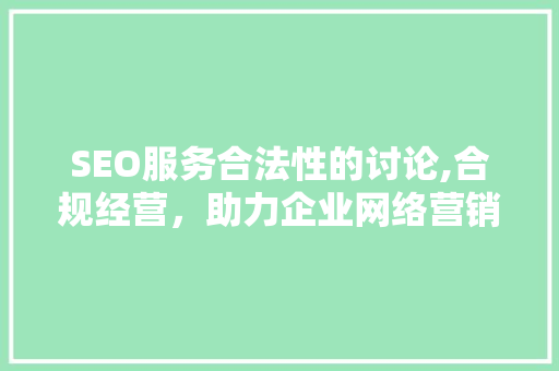 SEO服务合法性的讨论,合规经营，助力企业网络营销