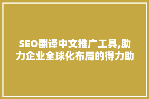 SEO翻译中文推广工具,助力企业全球化布局的得力助手